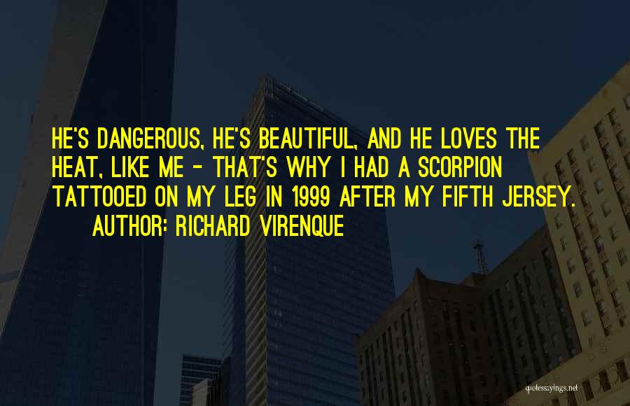 Richard Virenque Quotes: He's Dangerous, He's Beautiful, And He Loves The Heat, Like Me - That's Why I Had A Scorpion Tattooed On