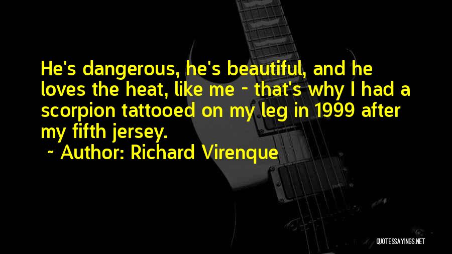 Richard Virenque Quotes: He's Dangerous, He's Beautiful, And He Loves The Heat, Like Me - That's Why I Had A Scorpion Tattooed On