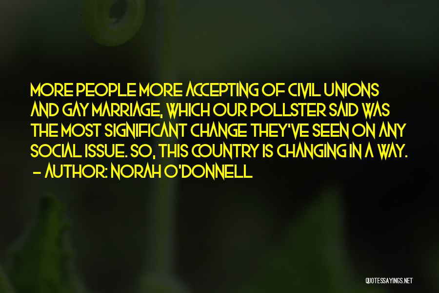 Norah O'Donnell Quotes: More People More Accepting Of Civil Unions And Gay Marriage, Which Our Pollster Said Was The Most Significant Change They've