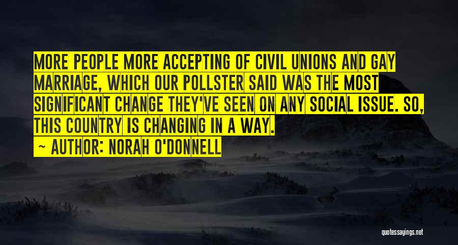 Norah O'Donnell Quotes: More People More Accepting Of Civil Unions And Gay Marriage, Which Our Pollster Said Was The Most Significant Change They've