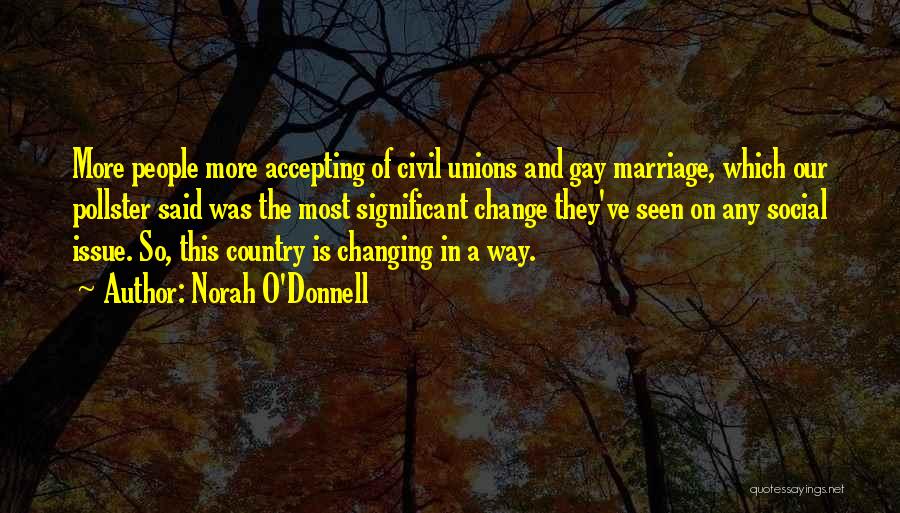 Norah O'Donnell Quotes: More People More Accepting Of Civil Unions And Gay Marriage, Which Our Pollster Said Was The Most Significant Change They've