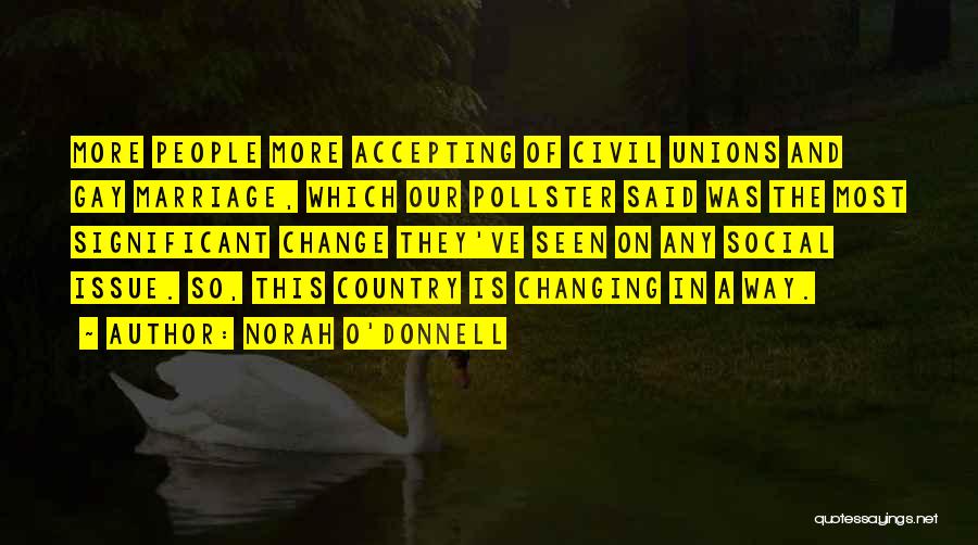 Norah O'Donnell Quotes: More People More Accepting Of Civil Unions And Gay Marriage, Which Our Pollster Said Was The Most Significant Change They've