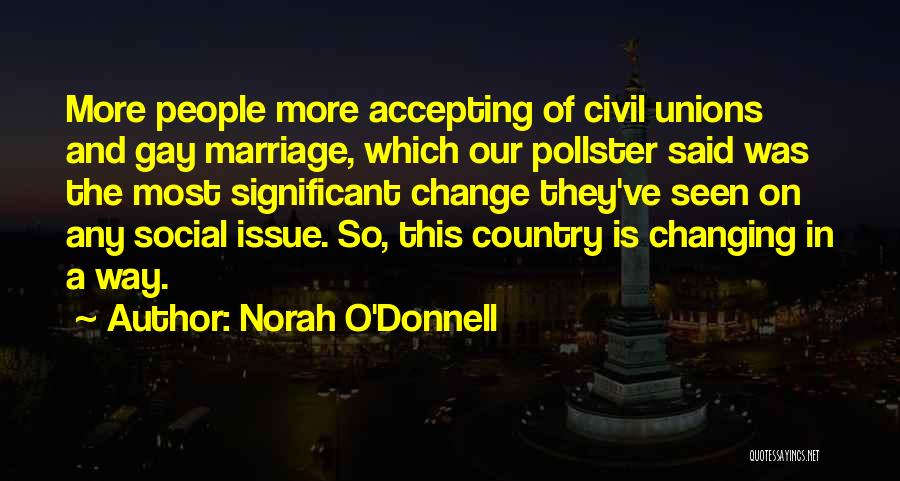 Norah O'Donnell Quotes: More People More Accepting Of Civil Unions And Gay Marriage, Which Our Pollster Said Was The Most Significant Change They've