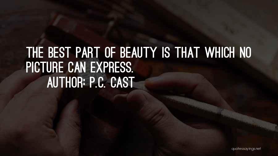 P.C. Cast Quotes: The Best Part Of Beauty Is That Which No Picture Can Express.