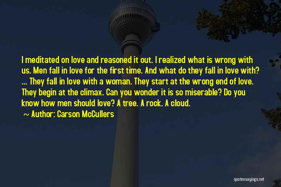 Carson McCullers Quotes: I Meditated On Love And Reasoned It Out. I Realized What Is Wrong With Us. Men Fall In Love For