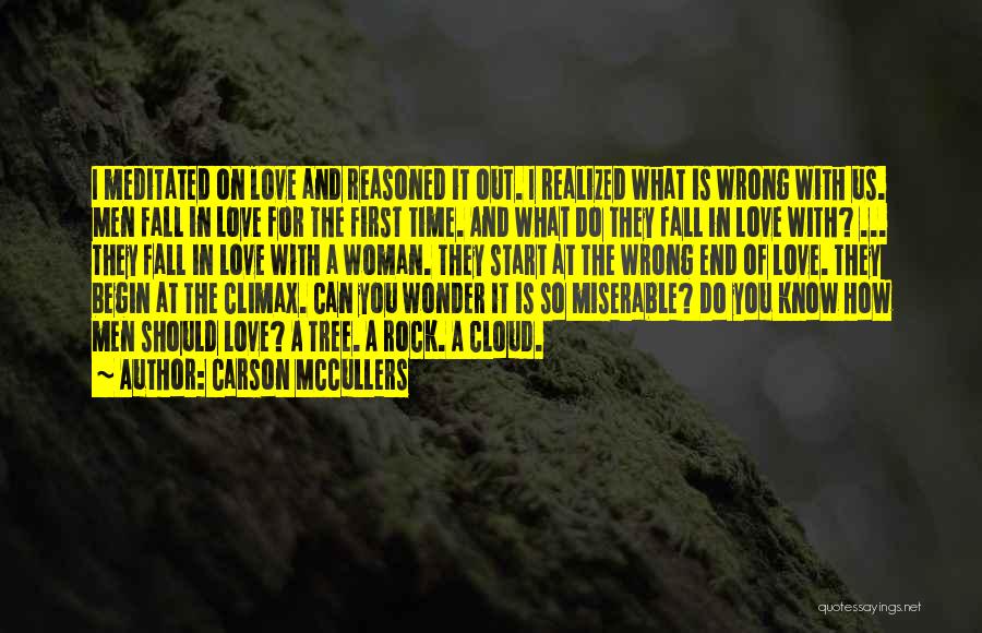 Carson McCullers Quotes: I Meditated On Love And Reasoned It Out. I Realized What Is Wrong With Us. Men Fall In Love For