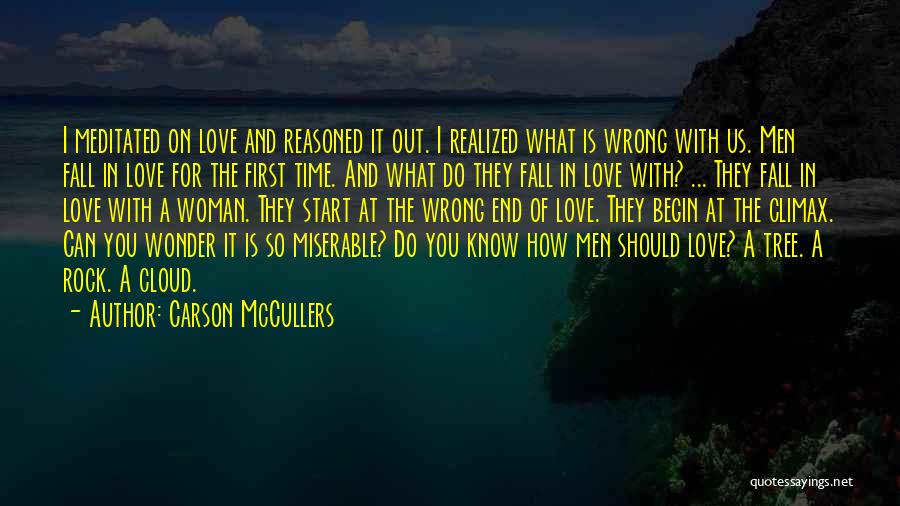 Carson McCullers Quotes: I Meditated On Love And Reasoned It Out. I Realized What Is Wrong With Us. Men Fall In Love For