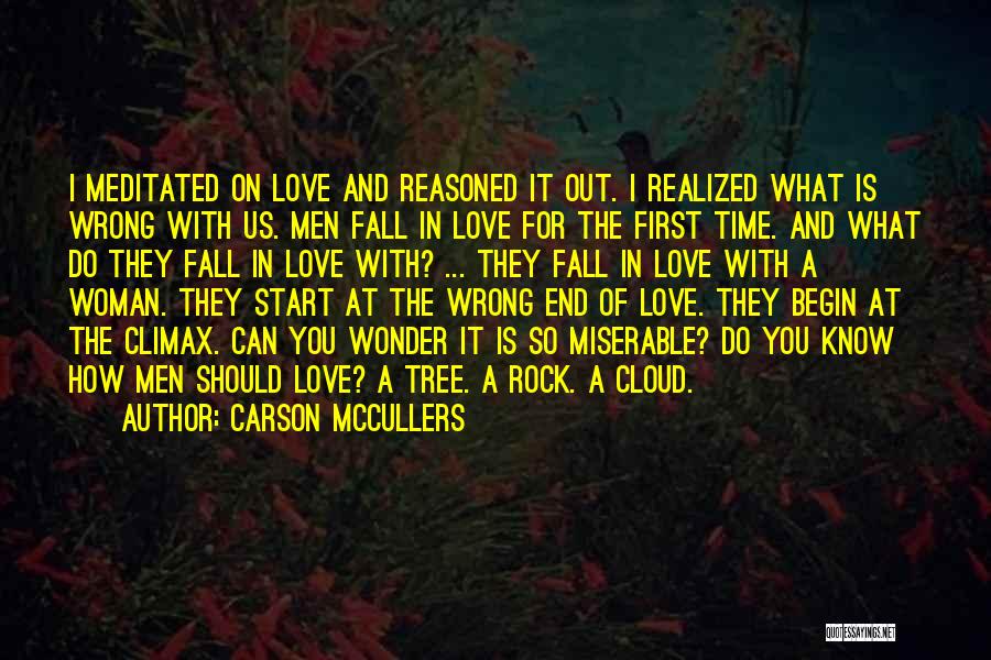 Carson McCullers Quotes: I Meditated On Love And Reasoned It Out. I Realized What Is Wrong With Us. Men Fall In Love For