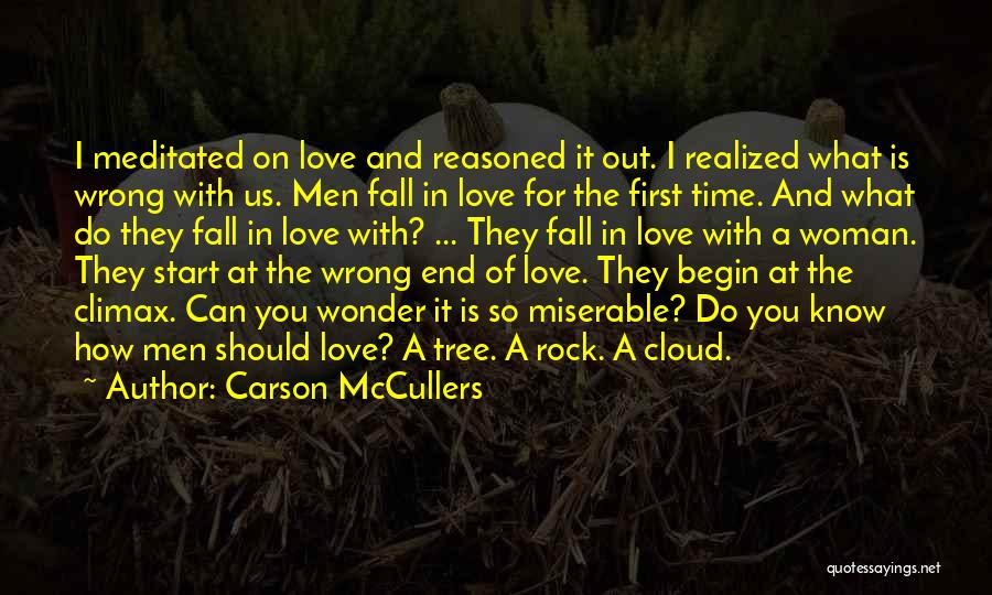 Carson McCullers Quotes: I Meditated On Love And Reasoned It Out. I Realized What Is Wrong With Us. Men Fall In Love For