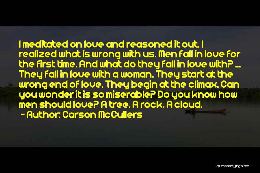 Carson McCullers Quotes: I Meditated On Love And Reasoned It Out. I Realized What Is Wrong With Us. Men Fall In Love For