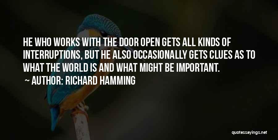 Richard Hamming Quotes: He Who Works With The Door Open Gets All Kinds Of Interruptions, But He Also Occasionally Gets Clues As To