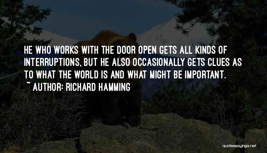 Richard Hamming Quotes: He Who Works With The Door Open Gets All Kinds Of Interruptions, But He Also Occasionally Gets Clues As To