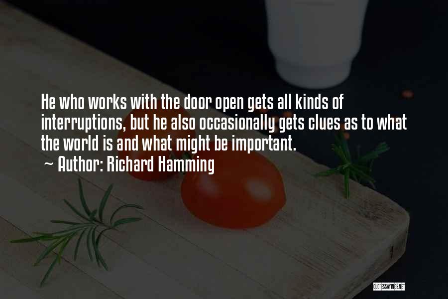 Richard Hamming Quotes: He Who Works With The Door Open Gets All Kinds Of Interruptions, But He Also Occasionally Gets Clues As To