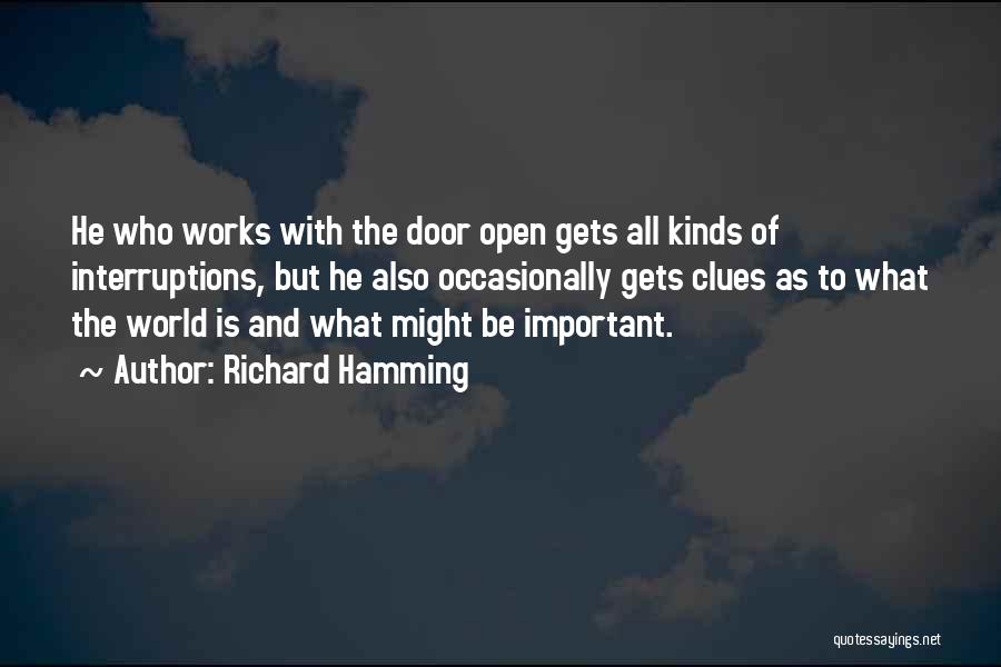 Richard Hamming Quotes: He Who Works With The Door Open Gets All Kinds Of Interruptions, But He Also Occasionally Gets Clues As To