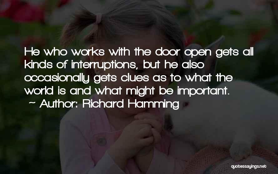 Richard Hamming Quotes: He Who Works With The Door Open Gets All Kinds Of Interruptions, But He Also Occasionally Gets Clues As To