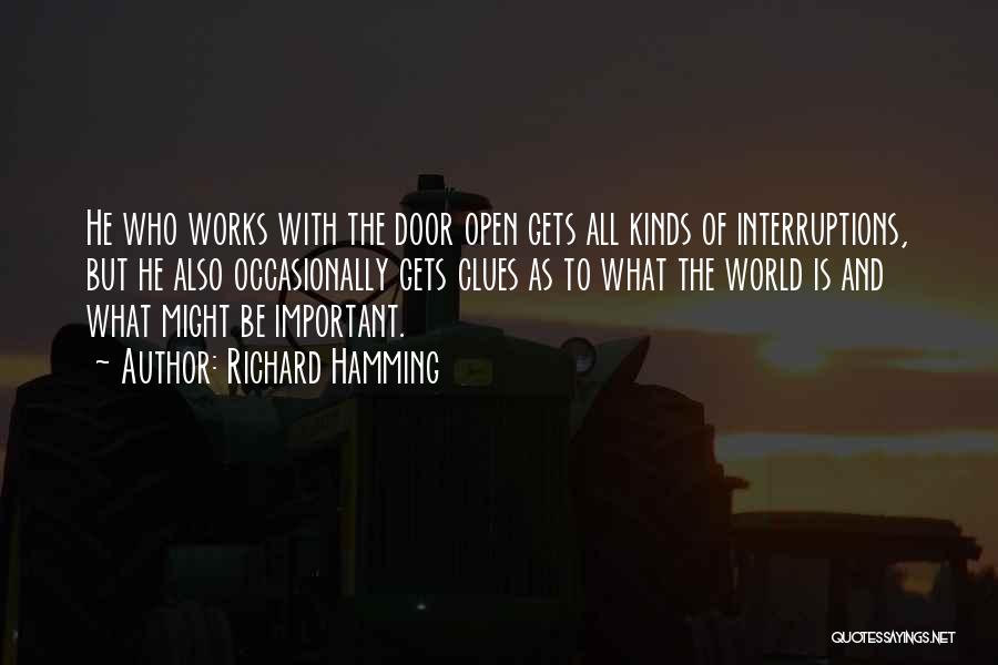 Richard Hamming Quotes: He Who Works With The Door Open Gets All Kinds Of Interruptions, But He Also Occasionally Gets Clues As To