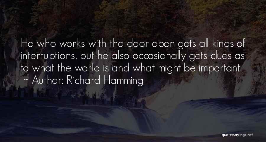 Richard Hamming Quotes: He Who Works With The Door Open Gets All Kinds Of Interruptions, But He Also Occasionally Gets Clues As To