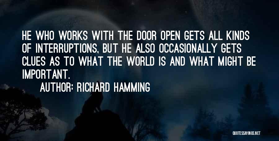 Richard Hamming Quotes: He Who Works With The Door Open Gets All Kinds Of Interruptions, But He Also Occasionally Gets Clues As To