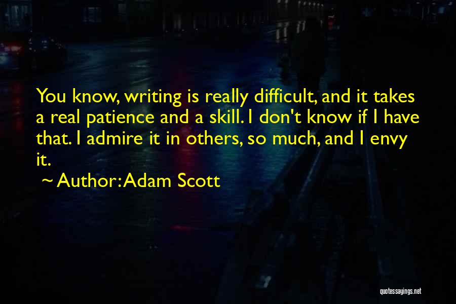 Adam Scott Quotes: You Know, Writing Is Really Difficult, And It Takes A Real Patience And A Skill. I Don't Know If I