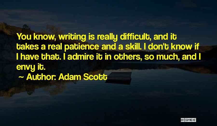 Adam Scott Quotes: You Know, Writing Is Really Difficult, And It Takes A Real Patience And A Skill. I Don't Know If I