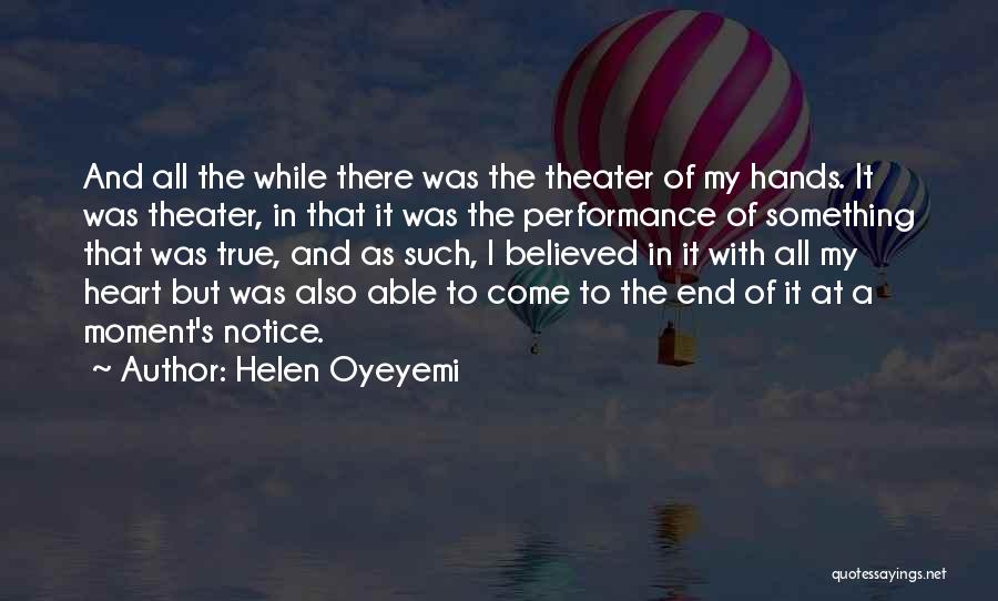 Helen Oyeyemi Quotes: And All The While There Was The Theater Of My Hands. It Was Theater, In That It Was The Performance