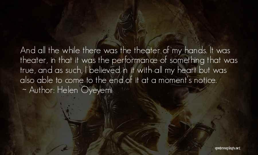 Helen Oyeyemi Quotes: And All The While There Was The Theater Of My Hands. It Was Theater, In That It Was The Performance