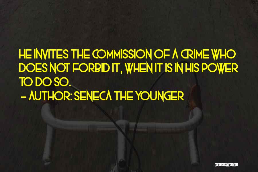 Seneca The Younger Quotes: He Invites The Commission Of A Crime Who Does Not Forbid It, When It Is In His Power To Do
