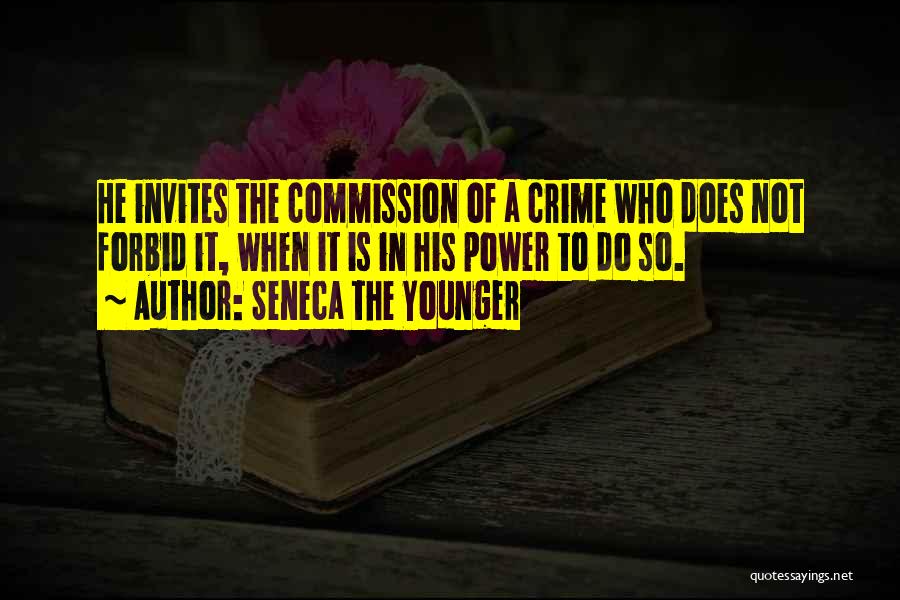 Seneca The Younger Quotes: He Invites The Commission Of A Crime Who Does Not Forbid It, When It Is In His Power To Do