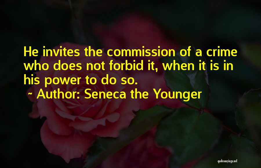 Seneca The Younger Quotes: He Invites The Commission Of A Crime Who Does Not Forbid It, When It Is In His Power To Do