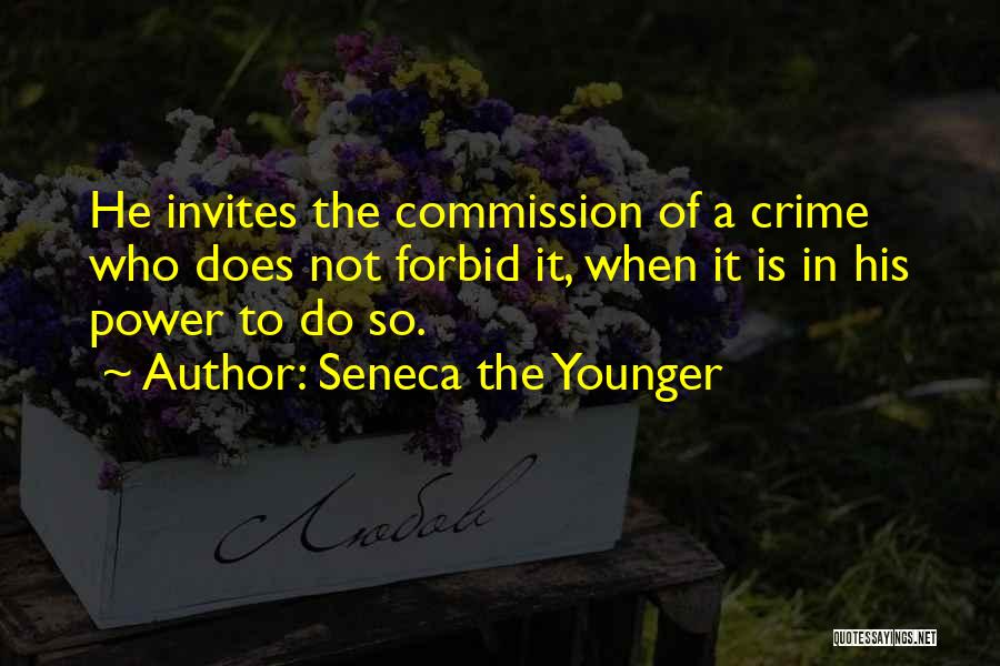 Seneca The Younger Quotes: He Invites The Commission Of A Crime Who Does Not Forbid It, When It Is In His Power To Do