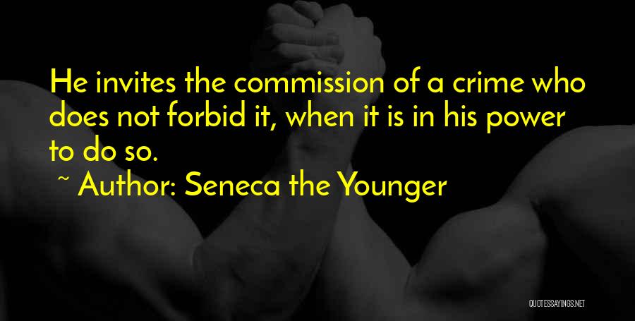 Seneca The Younger Quotes: He Invites The Commission Of A Crime Who Does Not Forbid It, When It Is In His Power To Do