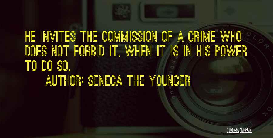 Seneca The Younger Quotes: He Invites The Commission Of A Crime Who Does Not Forbid It, When It Is In His Power To Do