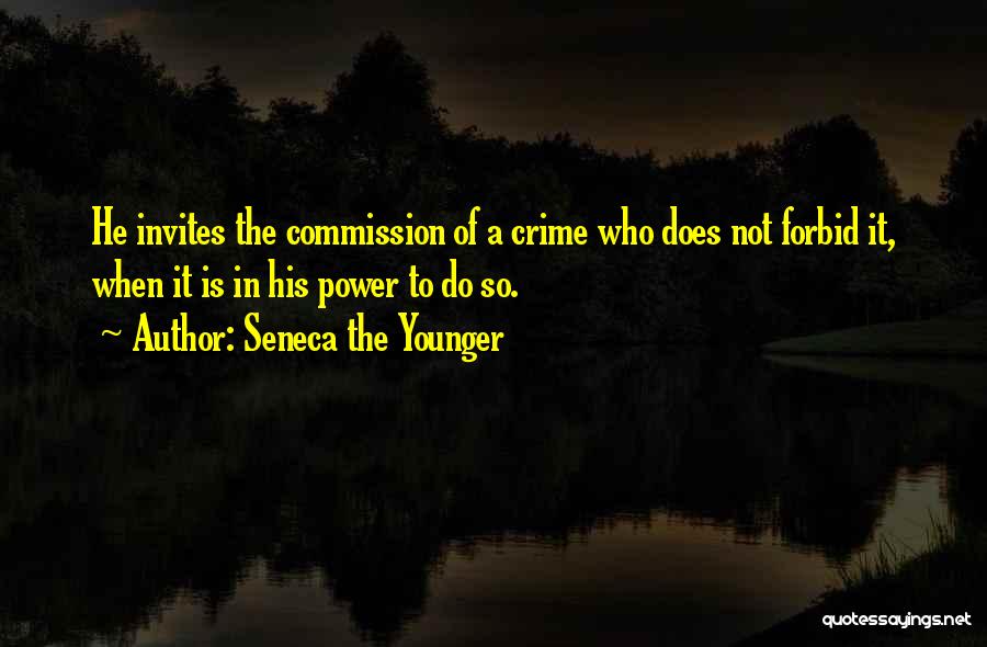 Seneca The Younger Quotes: He Invites The Commission Of A Crime Who Does Not Forbid It, When It Is In His Power To Do