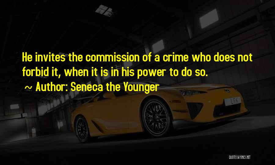 Seneca The Younger Quotes: He Invites The Commission Of A Crime Who Does Not Forbid It, When It Is In His Power To Do