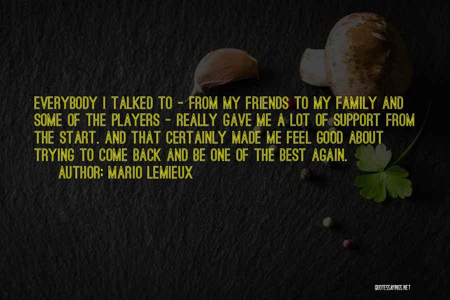 Mario Lemieux Quotes: Everybody I Talked To - From My Friends To My Family And Some Of The Players - Really Gave Me