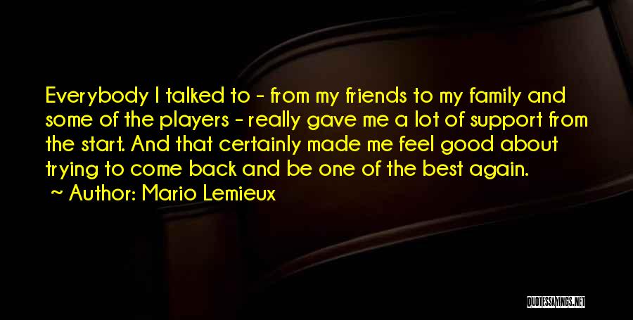 Mario Lemieux Quotes: Everybody I Talked To - From My Friends To My Family And Some Of The Players - Really Gave Me