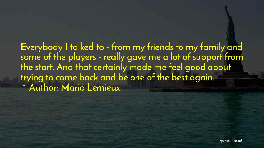 Mario Lemieux Quotes: Everybody I Talked To - From My Friends To My Family And Some Of The Players - Really Gave Me