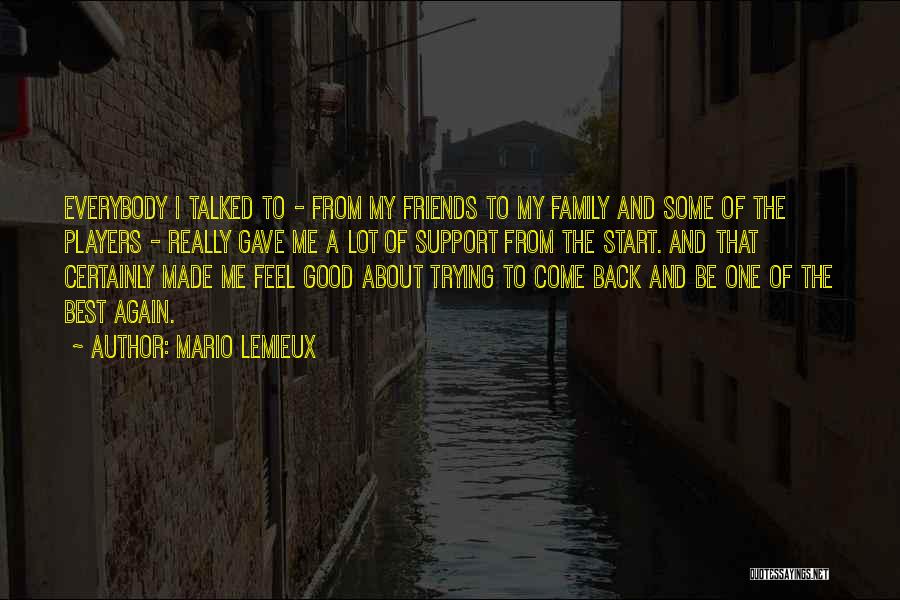 Mario Lemieux Quotes: Everybody I Talked To - From My Friends To My Family And Some Of The Players - Really Gave Me