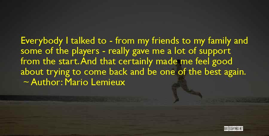 Mario Lemieux Quotes: Everybody I Talked To - From My Friends To My Family And Some Of The Players - Really Gave Me