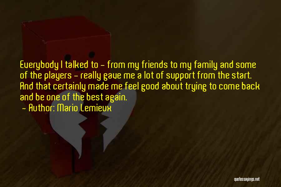 Mario Lemieux Quotes: Everybody I Talked To - From My Friends To My Family And Some Of The Players - Really Gave Me