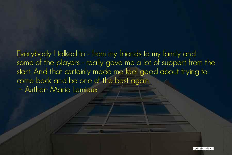 Mario Lemieux Quotes: Everybody I Talked To - From My Friends To My Family And Some Of The Players - Really Gave Me