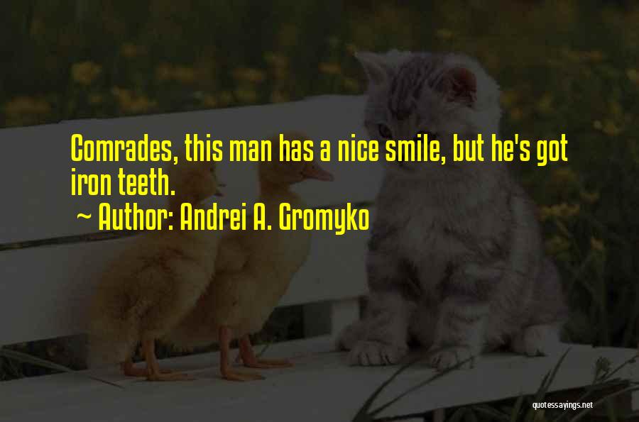 Andrei A. Gromyko Quotes: Comrades, This Man Has A Nice Smile, But He's Got Iron Teeth.