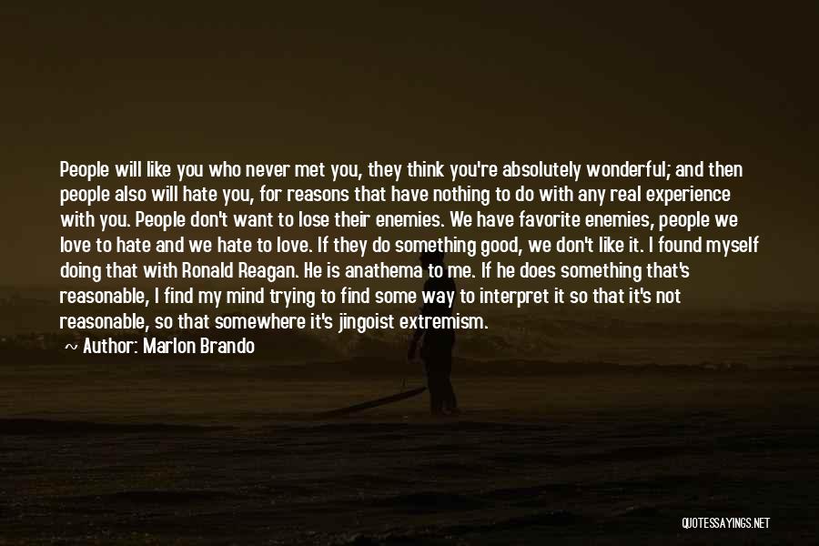 Marlon Brando Quotes: People Will Like You Who Never Met You, They Think You're Absolutely Wonderful; And Then People Also Will Hate You,