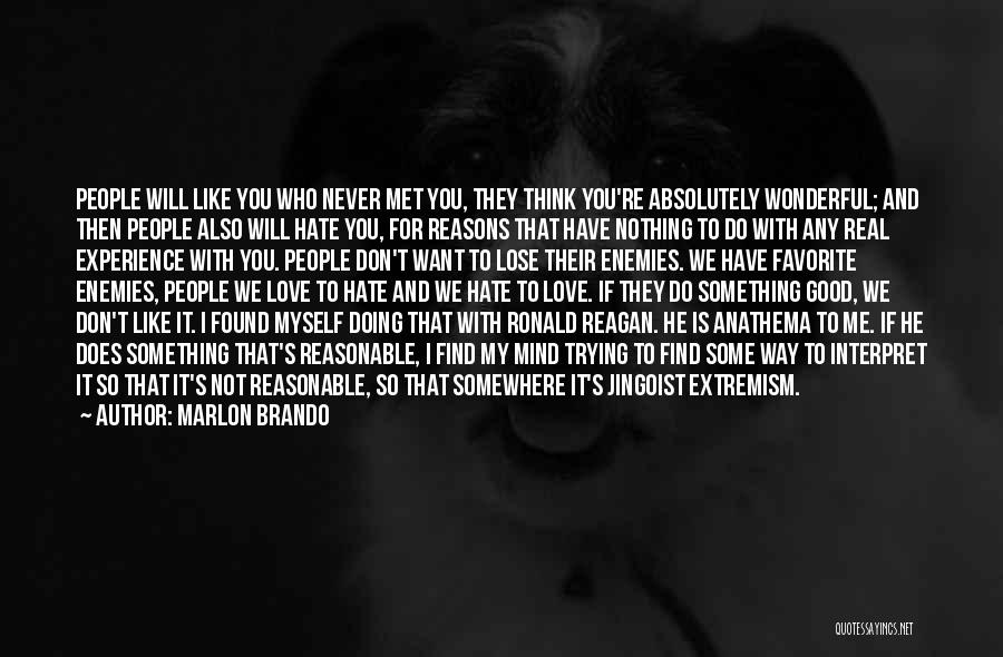 Marlon Brando Quotes: People Will Like You Who Never Met You, They Think You're Absolutely Wonderful; And Then People Also Will Hate You,