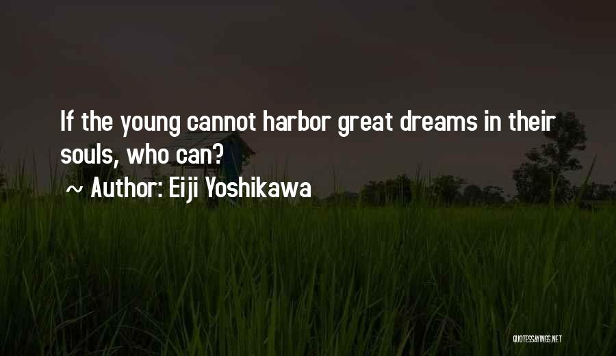 Eiji Yoshikawa Quotes: If The Young Cannot Harbor Great Dreams In Their Souls, Who Can?