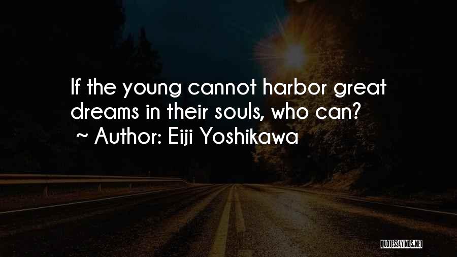 Eiji Yoshikawa Quotes: If The Young Cannot Harbor Great Dreams In Their Souls, Who Can?