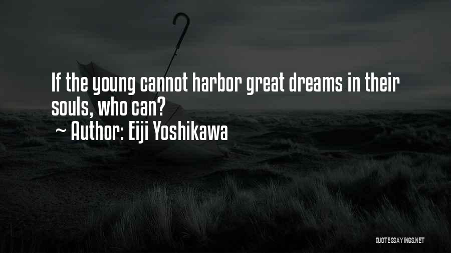 Eiji Yoshikawa Quotes: If The Young Cannot Harbor Great Dreams In Their Souls, Who Can?