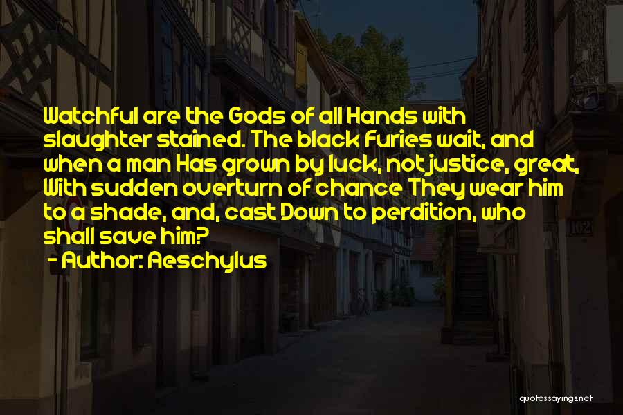 Aeschylus Quotes: Watchful Are The Gods Of All Hands With Slaughter Stained. The Black Furies Wait, And When A Man Has Grown