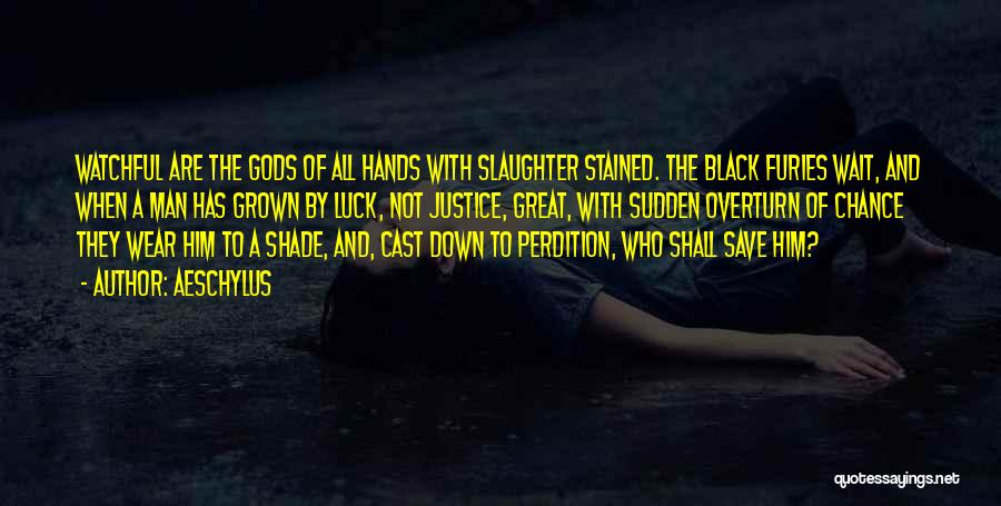 Aeschylus Quotes: Watchful Are The Gods Of All Hands With Slaughter Stained. The Black Furies Wait, And When A Man Has Grown