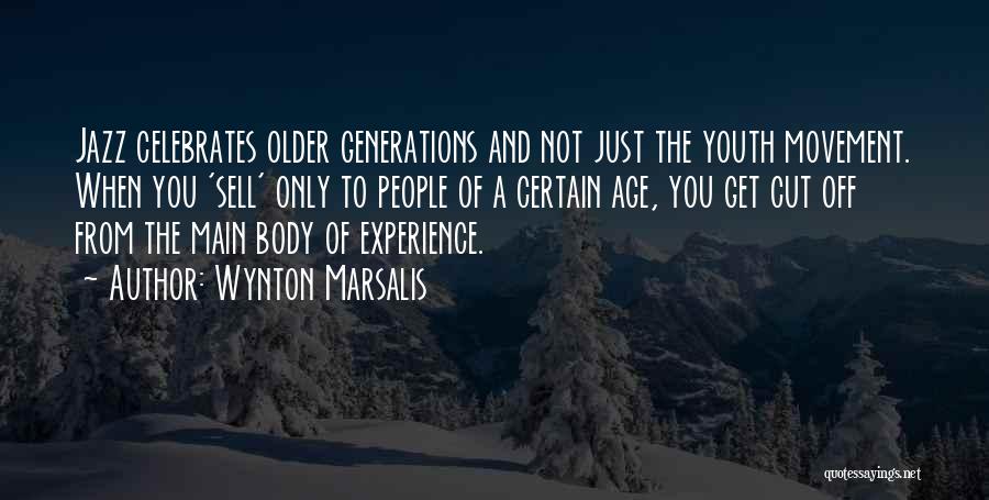 Wynton Marsalis Quotes: Jazz Celebrates Older Generations And Not Just The Youth Movement. When You 'sell' Only To People Of A Certain Age,